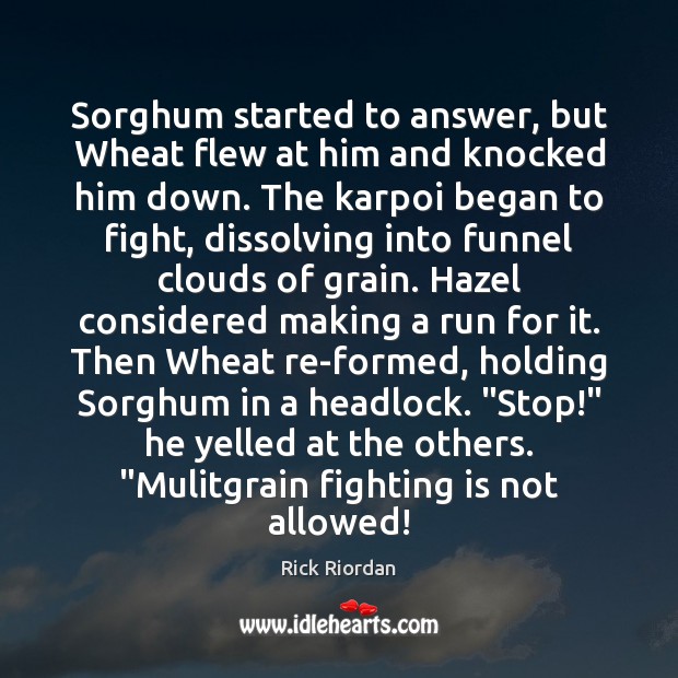 Sorghum started to answer, but Wheat flew at him and knocked him Rick Riordan Picture Quote