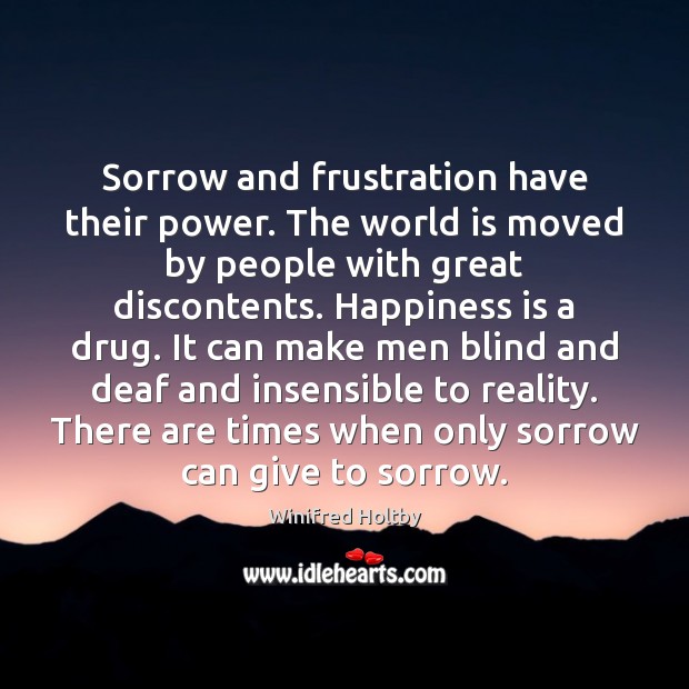 Sorrow and frustration have their power. The world is moved by people Winifred Holtby Picture Quote