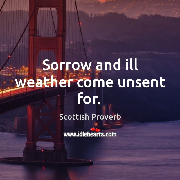 Sorrow and ill weather come unsent for. Scottish Proverbs Image