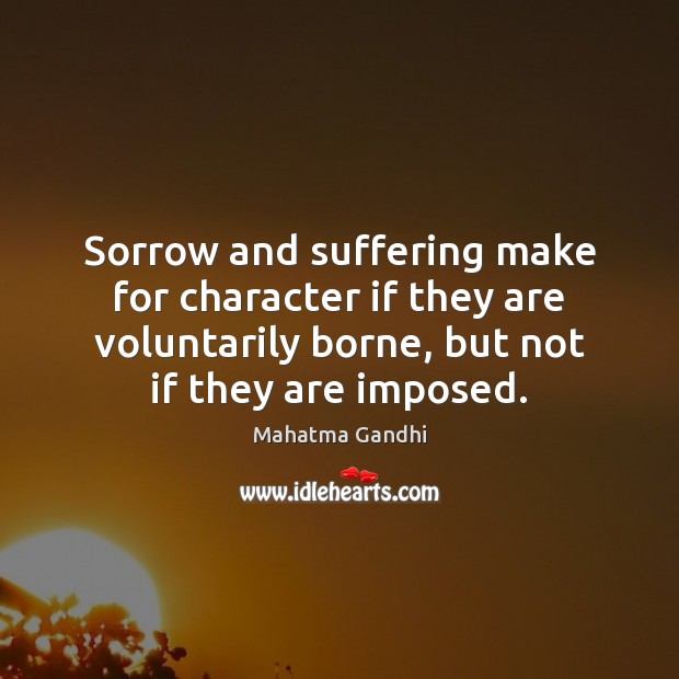 Sorrow and suffering make for character if they are voluntarily borne, but Image