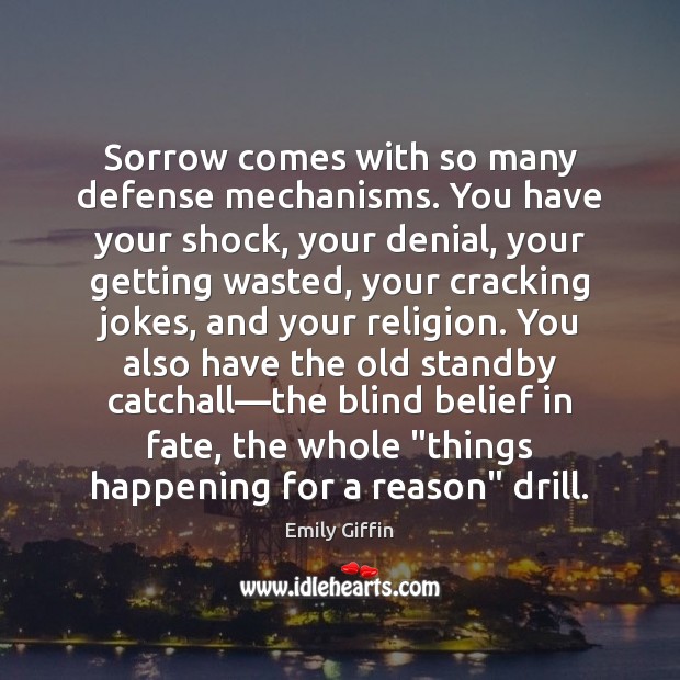 Sorrow comes with so many defense mechanisms. You have your shock, your Emily Giffin Picture Quote
