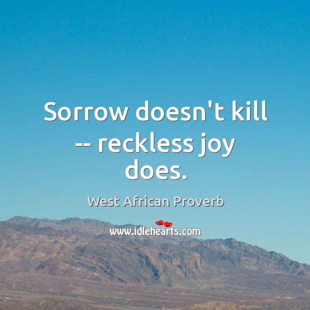Sorrow doesn’t kill — reckless joy does. West African Proverbs Image
