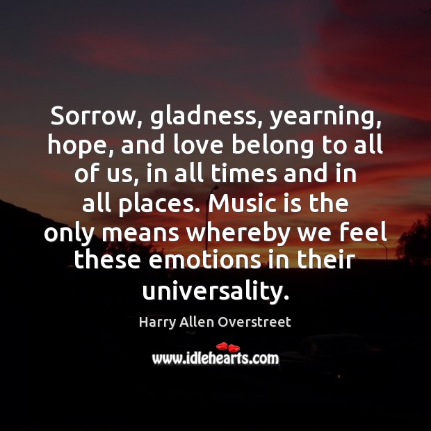 Sorrow, gladness, yearning, hope, and love belong to all of us, in Music Quotes Image