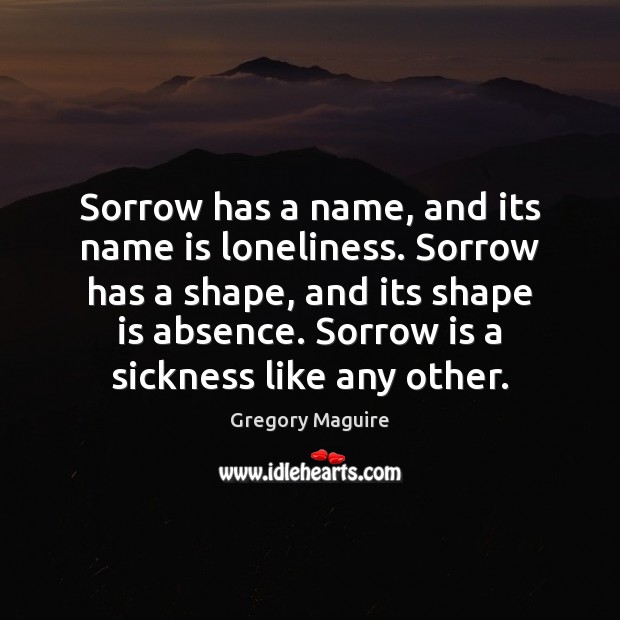 Sorrow has a name, and its name is loneliness. Sorrow has a Image