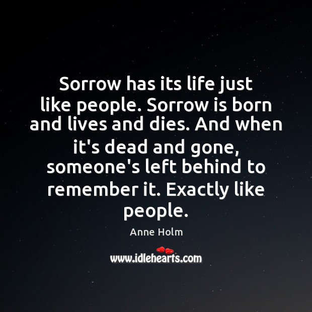 Sorrow has its life just like people. Sorrow is born and lives Image