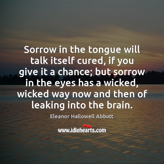 Sorrow in the tongue will talk itself cured, if you give it Image