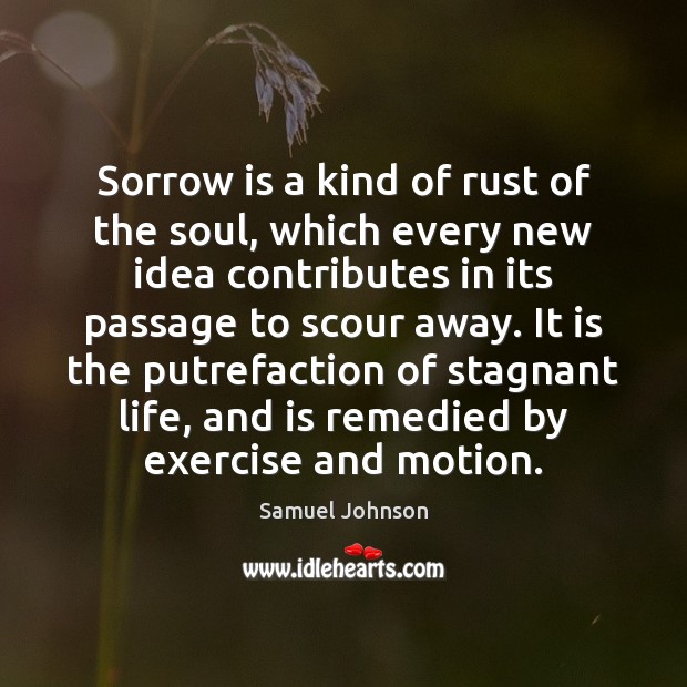 Sorrow is a kind of rust of the soul, which every new Samuel Johnson Picture Quote