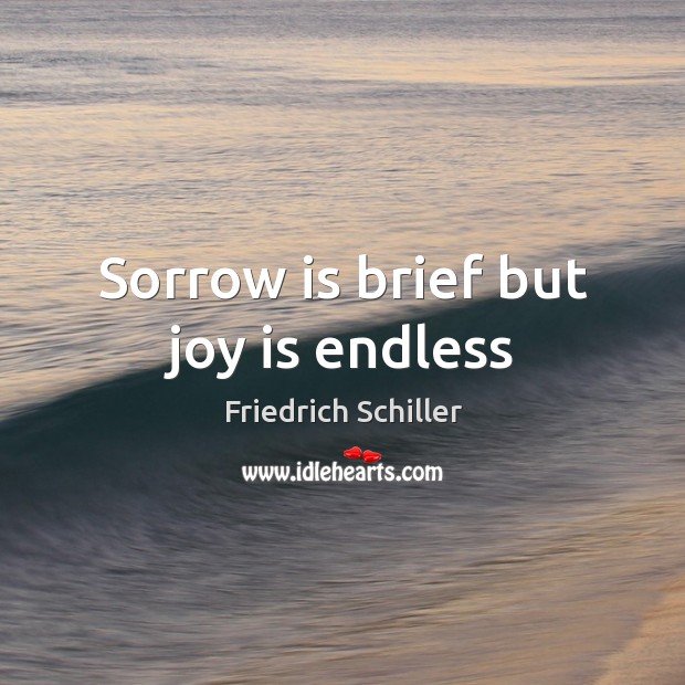Sorrow is brief but joy is endless Friedrich Schiller Picture Quote