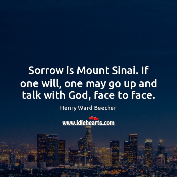 Sorrow is Mount Sinai. If one will, one may go up and talk with God, face to face. Image