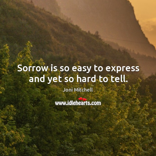 Sorrow is so easy to express and yet so hard to tell. Image