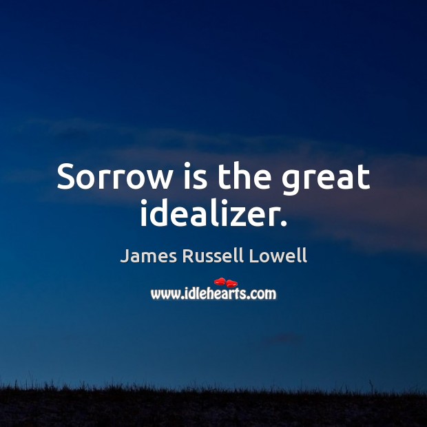 Sorrow is the great idealizer. Image