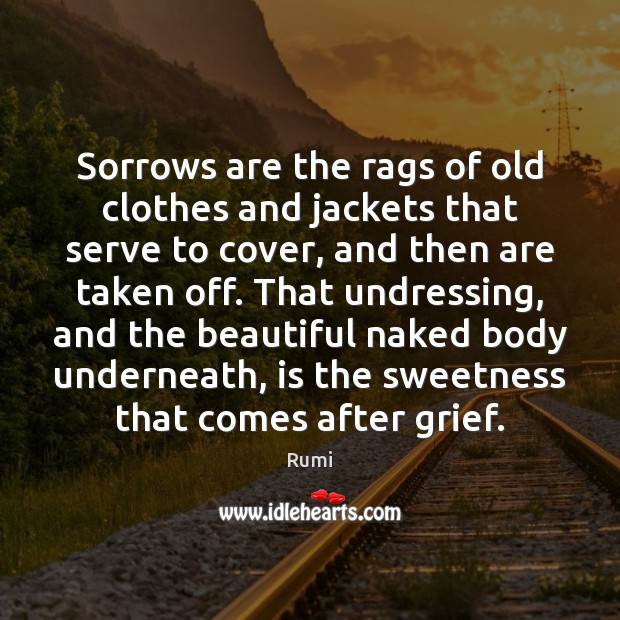 Sorrows are the rags of old clothes and jackets that serve to Rumi Picture Quote