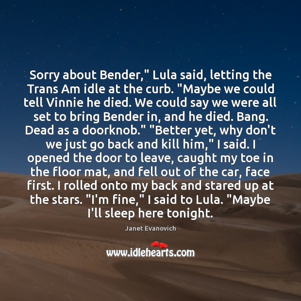 Sorry about Bender,” Lula said, letting the Trans Am idle at the Janet Evanovich Picture Quote