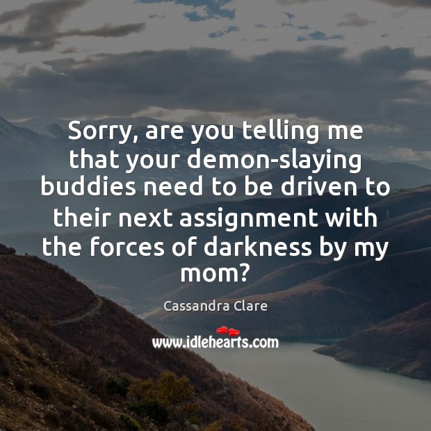 Sorry, are you telling me that your demon-slaying buddies need to be Cassandra Clare Picture Quote