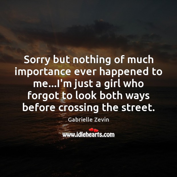 Sorry but nothing of much importance ever happened to me…I’m just Gabrielle Zevin Picture Quote