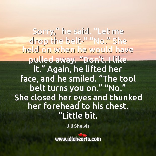Sorry,” he said. “Let me drop the belt-” “No.” She held on Jill Shalvis Picture Quote