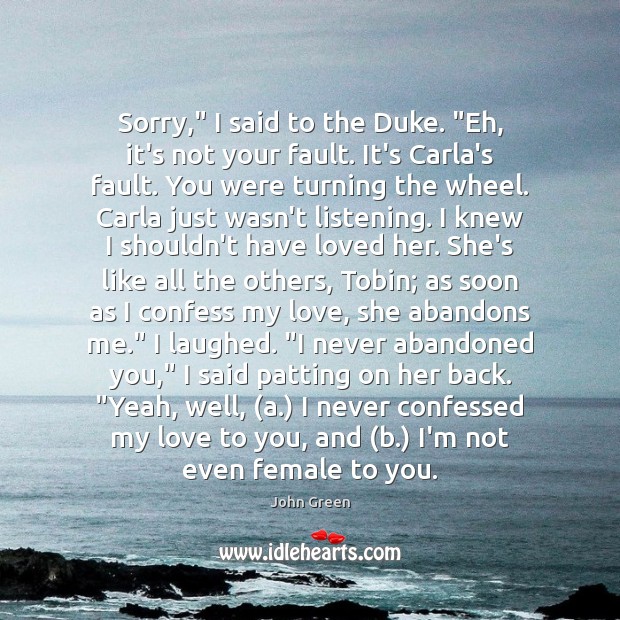 Sorry,” I said to the Duke. “Eh, it’s not your fault. It’s John Green Picture Quote