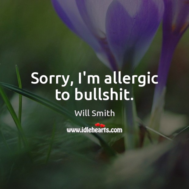 Sorry, I’m allergic to bullshit. Will Smith Picture Quote