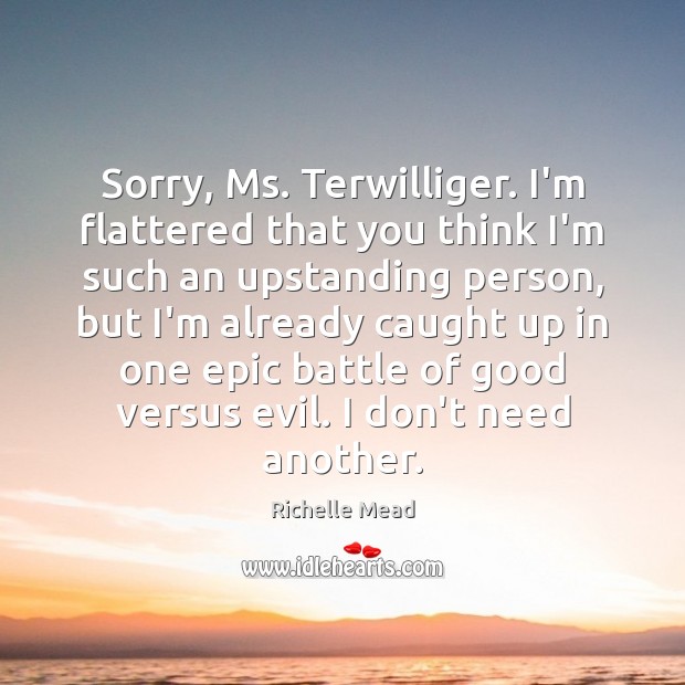 Sorry, Ms. Terwilliger. I’m flattered that you think I’m such an upstanding Image