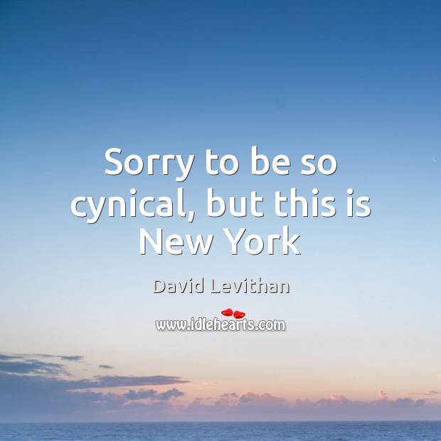 Sorry to be so cynical, but this is New York David Levithan Picture Quote