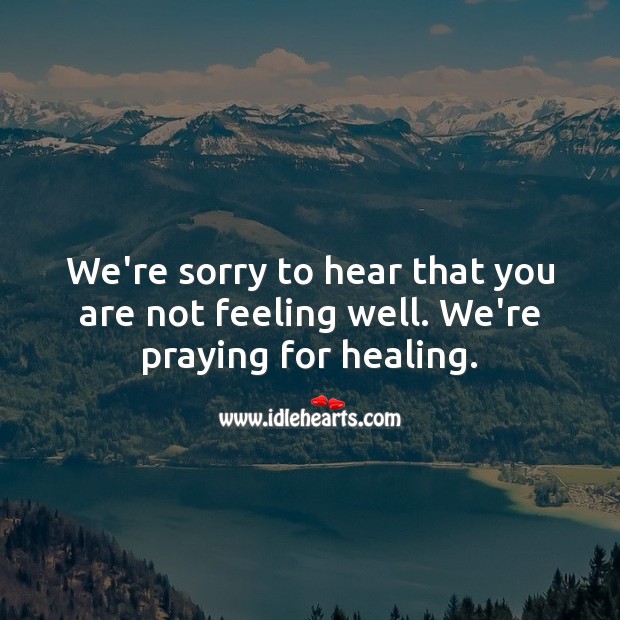 Sorry to hear that you are not feeling well. We’re praying for healing. Image