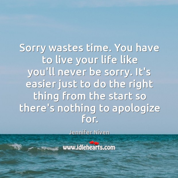 Sorry wastes time. You have to live your life like you’ll never Image