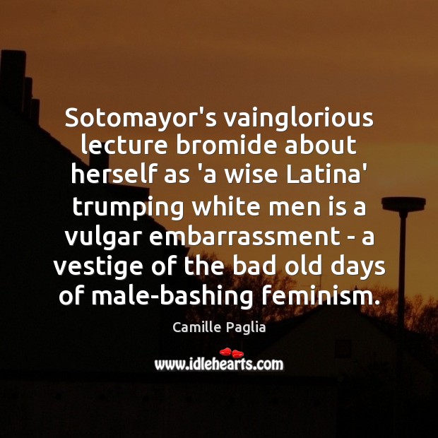 Sotomayor’s vainglorious lecture bromide about herself as ‘a wise Latina’ trumping white Camille Paglia Picture Quote