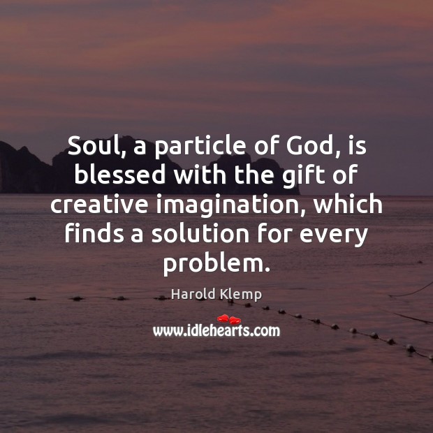 Soul, a particle of God, is blessed with the gift of creative Image