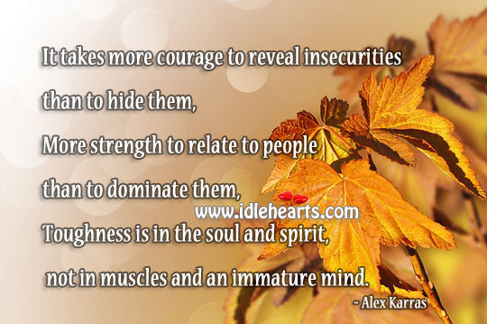 One needs more courage to reveal insecurities than to hide them Alex Karras Picture Quote
