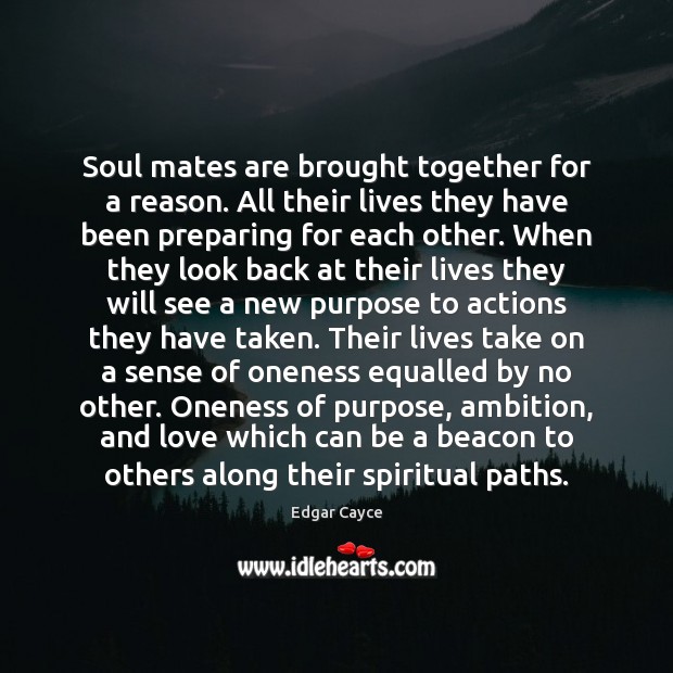 Soul mates are brought together for a reason. All their lives they 