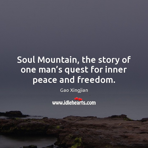 Soul Mountain, the story of one man’s quest for inner peace and freedom. Gao Xingjian Picture Quote