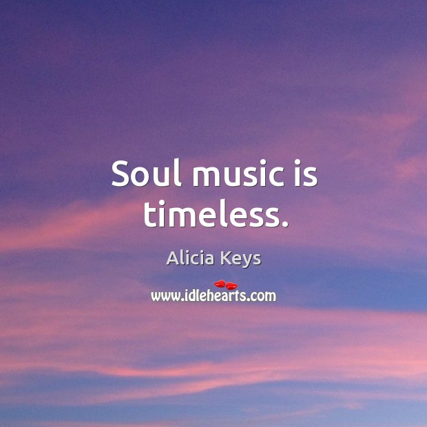 Soul music is timeless. Alicia Keys Picture Quote