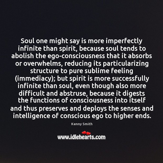Soul one might say is more imperfectly infinite than spirit, because soul Kenny Smith Picture Quote
