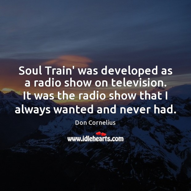 Soul Train’ was developed as a radio show on television. It was Don Cornelius Picture Quote