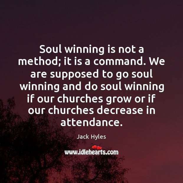 Soul winning is not a method; it is a command. We are 
