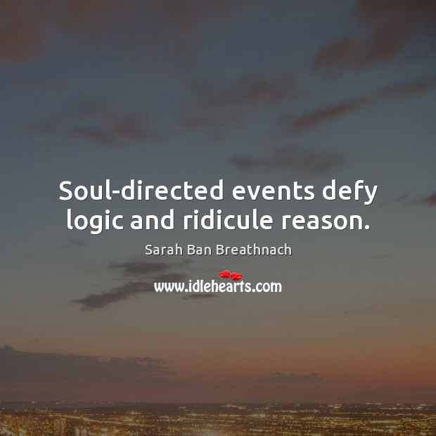 Soul-directed events defy logic and ridicule reason. Sarah Ban Breathnach Picture Quote
