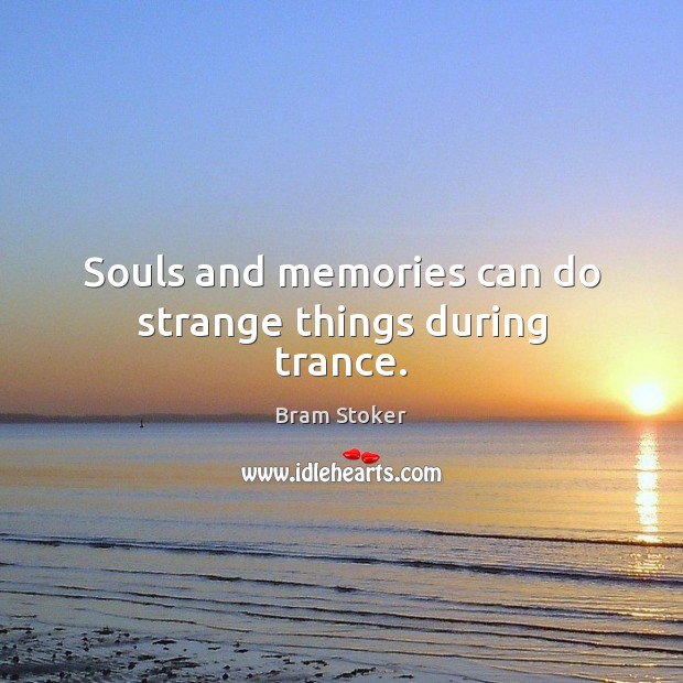 Souls and memories can do strange things during trance. Bram Stoker Picture Quote