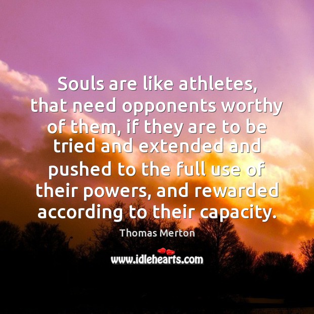 Souls are like athletes, that need opponents worthy of them, if they Thomas Merton Picture Quote