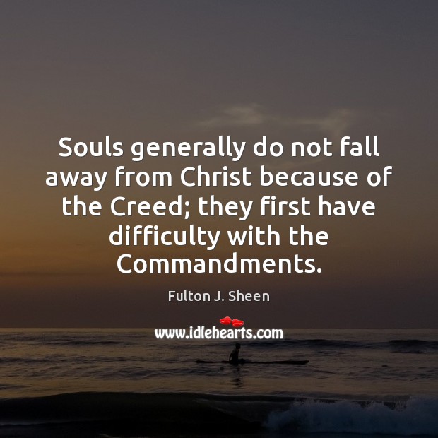 Souls generally do not fall away from Christ because of the Creed; Fulton J. Sheen Picture Quote