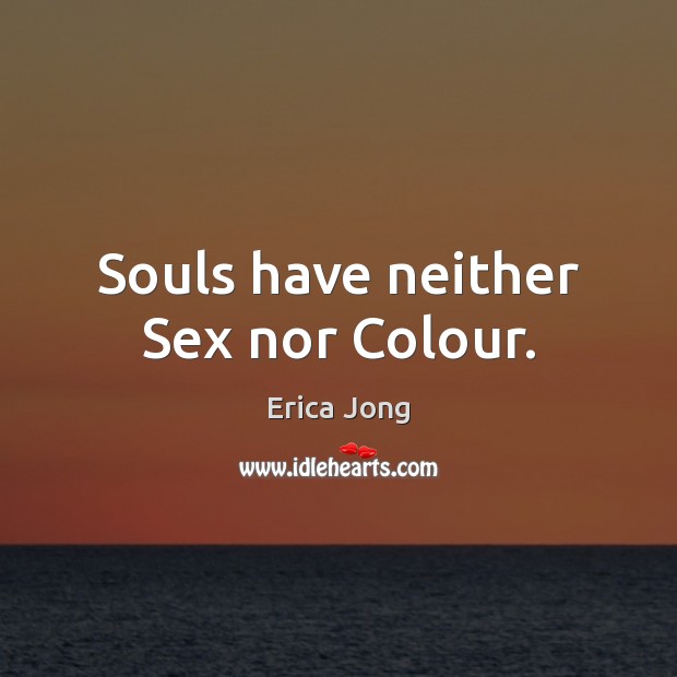 Souls have neither Sex nor Colour. Erica Jong Picture Quote