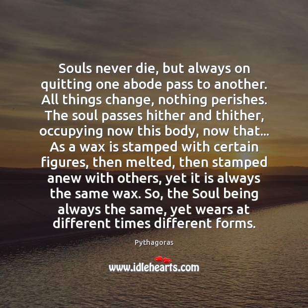 Souls never die, but always on quitting one abode pass to another. Image