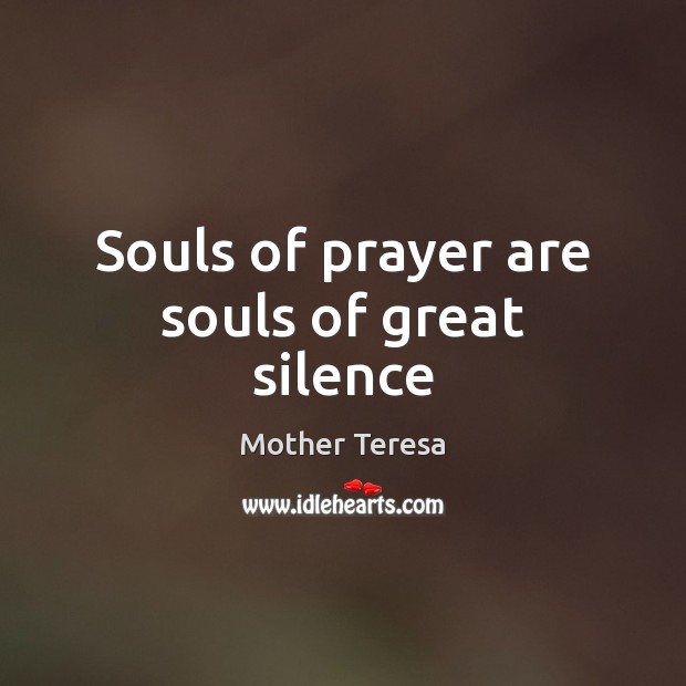 Souls of prayer are souls of great silence Mother Teresa Picture Quote