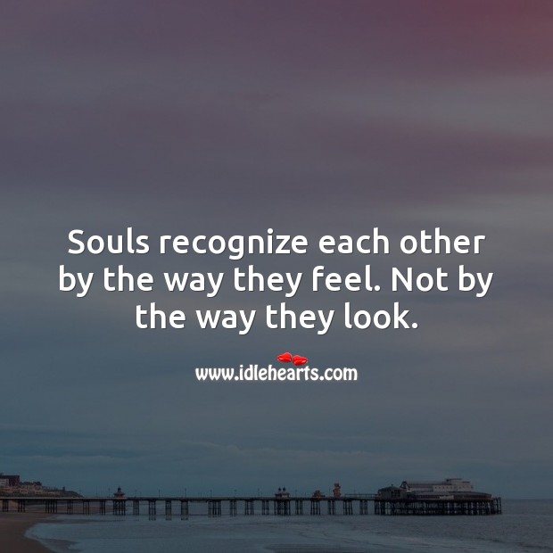 Souls recognize each other by the way they feel. Being In Love Quotes Image