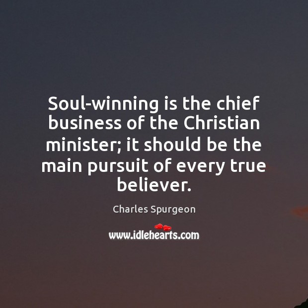 Soul-winning is the chief business of the Christian minister; it should be Charles Spurgeon Picture Quote