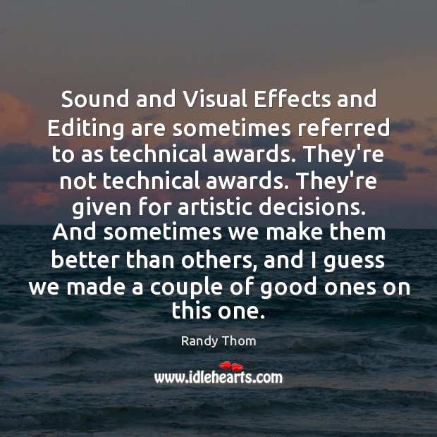 Sound and Visual Effects and Editing are sometimes referred to as technical Randy Thom Picture Quote