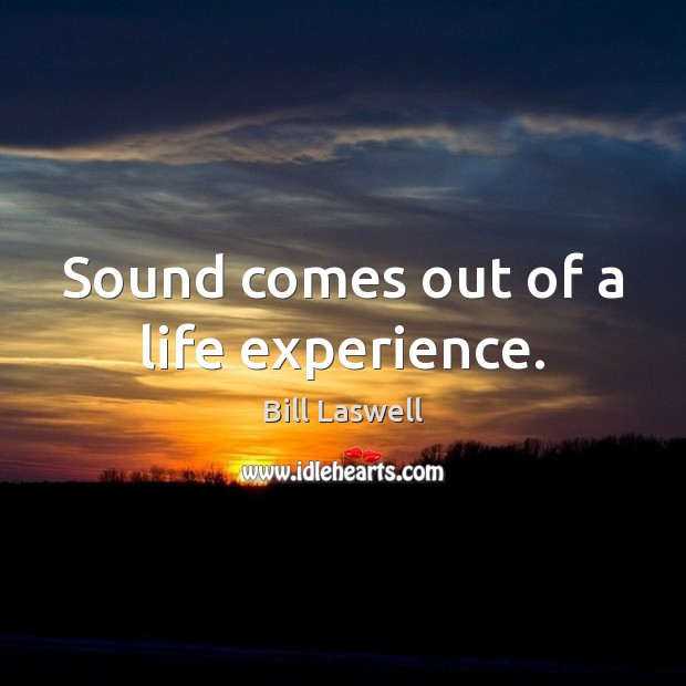 Sound comes out of a life experience. Image