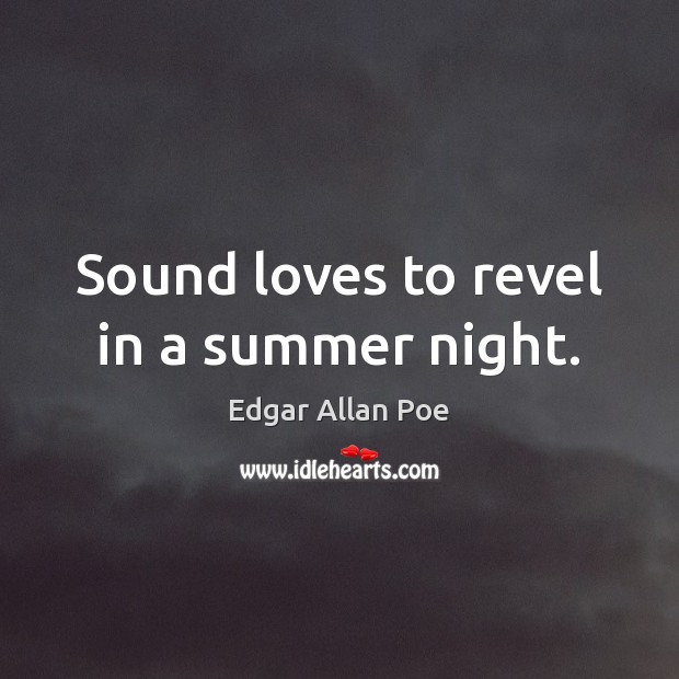 Sound loves to revel in a summer night. Edgar Allan Poe Picture Quote