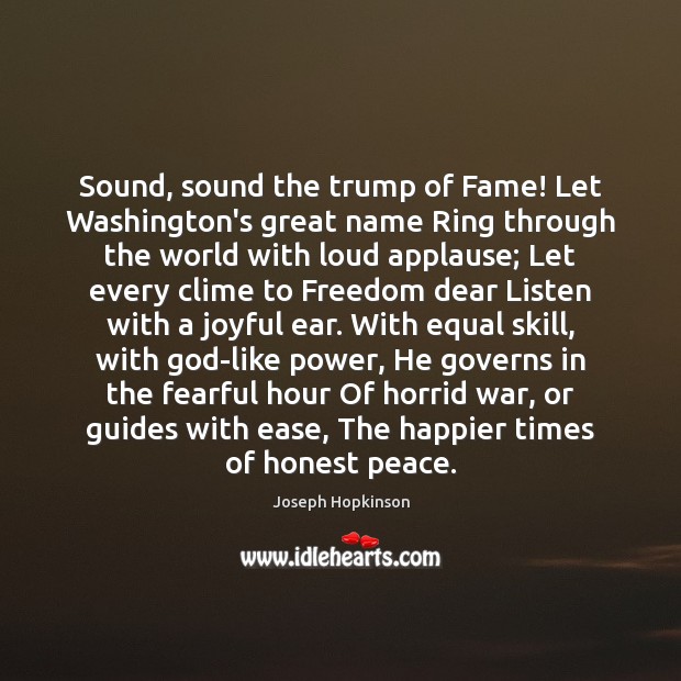 Sound, sound the trump of Fame! Let Washington’s great name Ring through Joseph Hopkinson Picture Quote