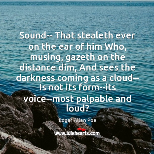 Sound– That stealeth ever on the ear of him Who, musing, gazeth Edgar Allan Poe Picture Quote