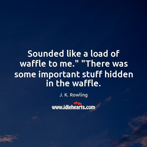 Sounded like a load of waffle to me.” “There was some important Hidden Quotes Image